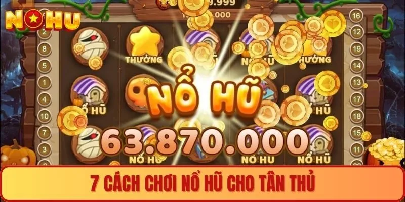 7 cách chơi nổ hũ cho tân thủ