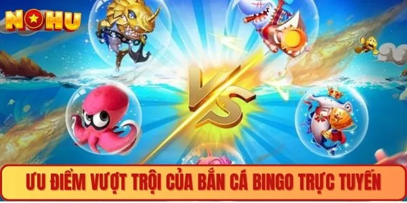 Ưu điểm tại bắn cá bingo