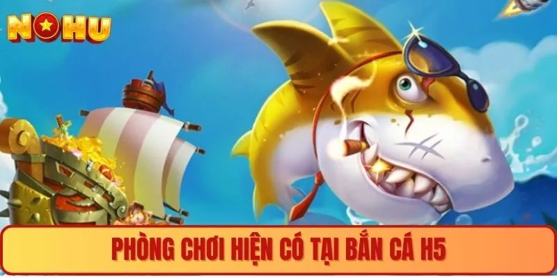Phòng chơi tại bắn cá h5