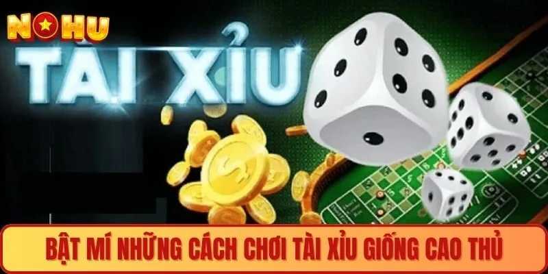 Bật mí những cách chơi Tài Xỉu giống cao thủ