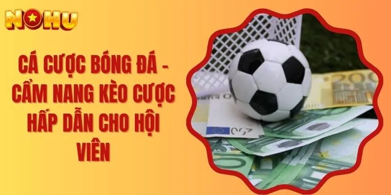 Cá Cược Bóng Đá - Cẩm Nang Kèo Cược Hấp Dẫn Cho Hội Viên