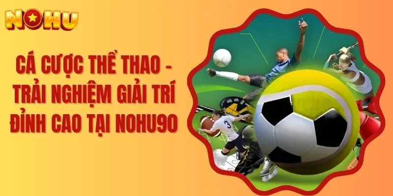 Cá Cược Thể Thao - Trải Nghiệm Giải Trí Đỉnh Cao Tại NOHU90