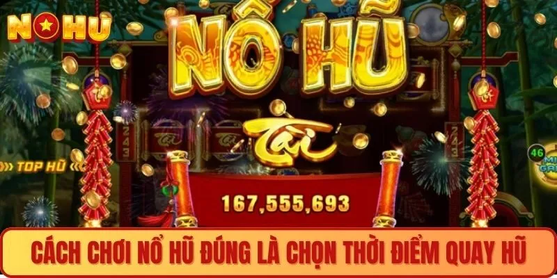 Cách chơi nổ hũ đúng là chọn thời điểm quay hũ