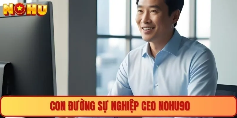 Con đường sự nghiệp CEO Nohu90