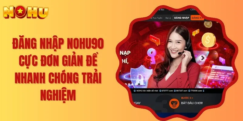 Đăng nhập nohu90 Cực Đơn Giản Để Nhanh Chóng Trải Nghiệm
