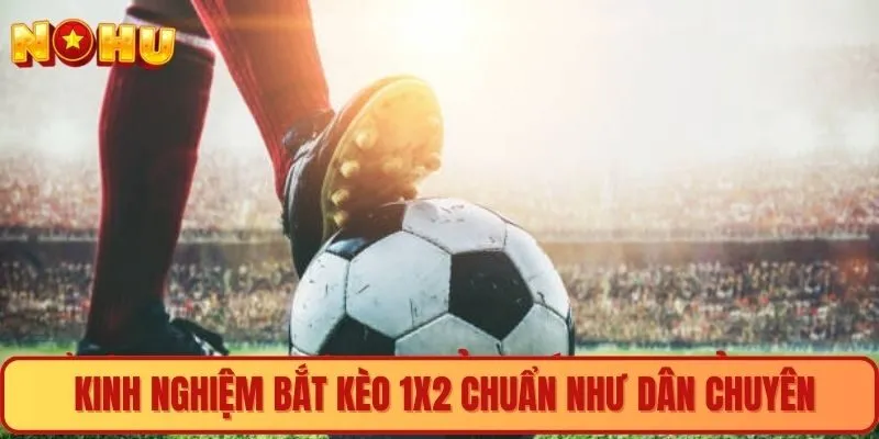 Kinh nghiệm bắt kèo 1x2 chuẩn như dân chuyên
