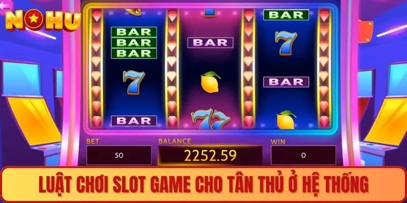 Luật chơi slot game cho tân thủ ở hệ thống