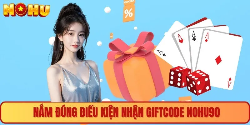Nắm đúng điều kiện nhận giftcode nohu90