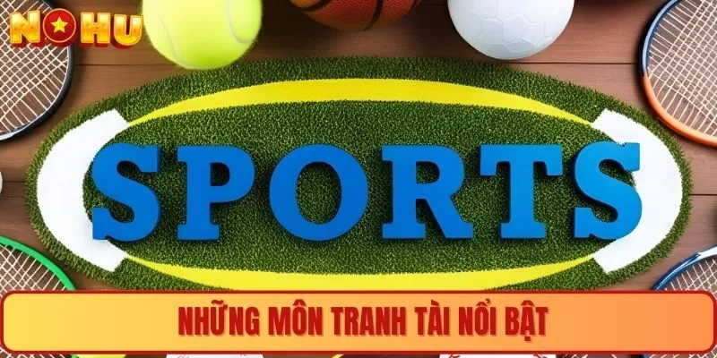 Những môn tranh tài nổi bật
