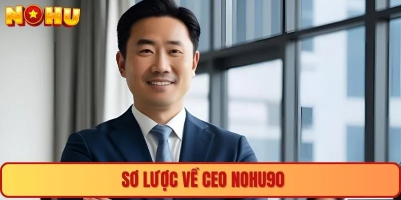 Sơ lược về CEO Nohu90