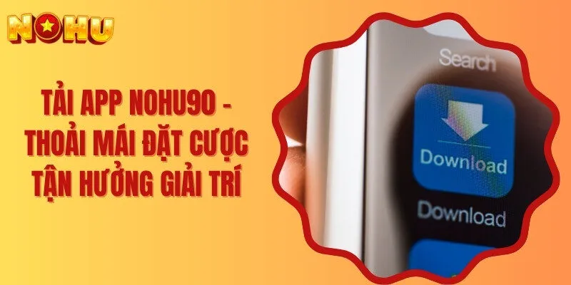 Tải App Nohu90 - Thoải Mái Đặt Cược Tận Hưởng Giải Trí