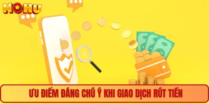 Ưu điểm đáng chú ý khi giao dịch rút tiền